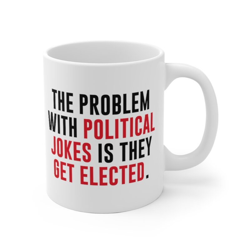 The problem with political jokes is they get elected Mug
