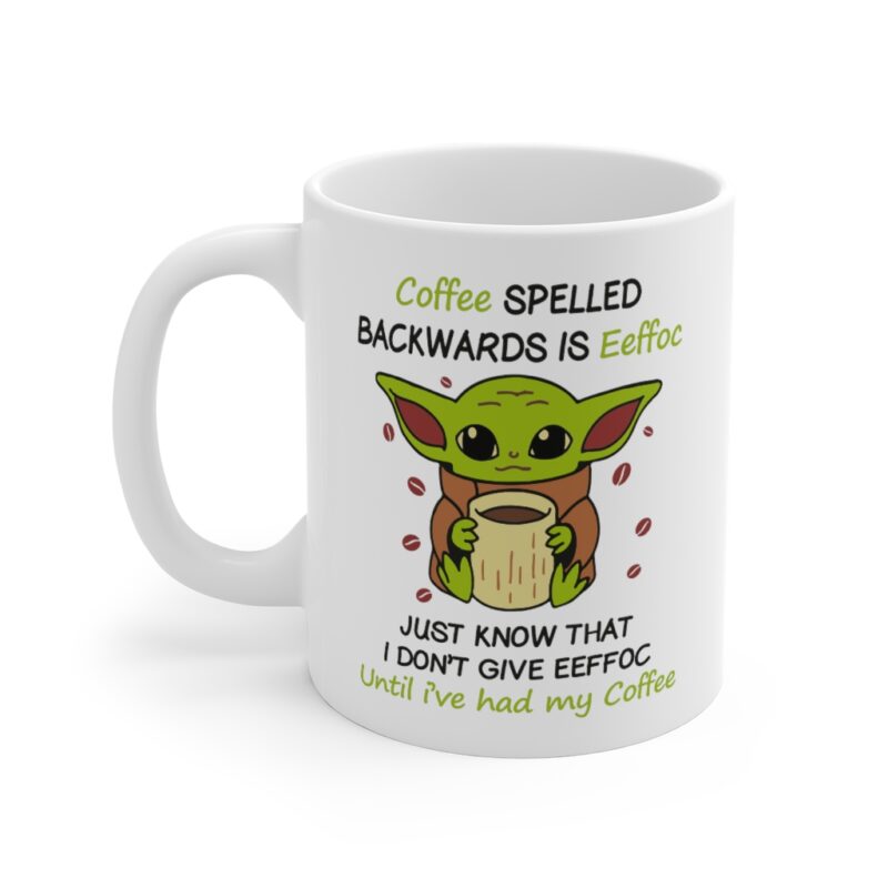 Coffee Spelled Backwards Is Eeffoc, I Don't Give Eeffoc Until I've Had My Coffee Baby Yoda Mug