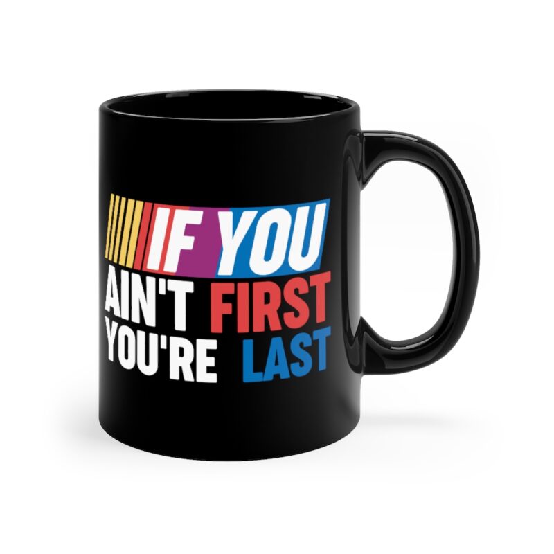if You Ain't First You're Last Black Mug