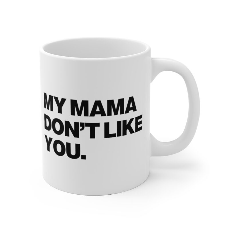 My Mama Don't Like You Mug