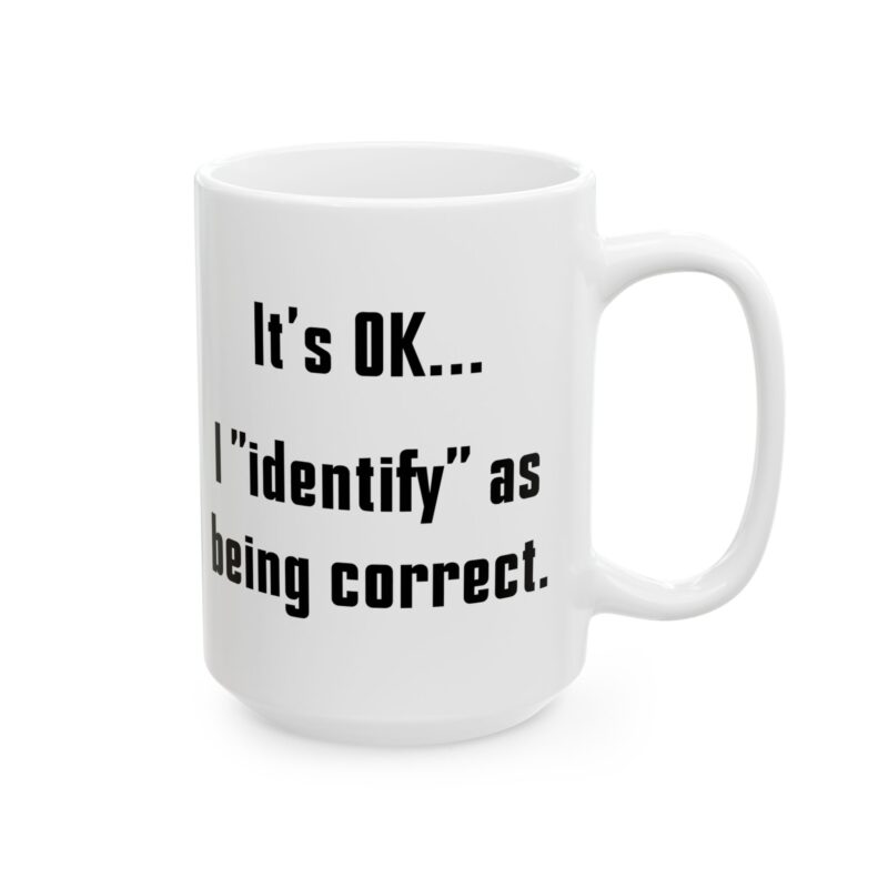 It's OK... I identify as being correct Mug