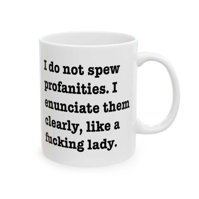 I Do Not Spew Profanities I Enunciate Them Clearly Like A Fucking Lady Mug