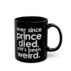 Ever Since Prince Died, Shit's Been Weird Black Mug