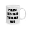 Please Hesitate To Reach Out Mug