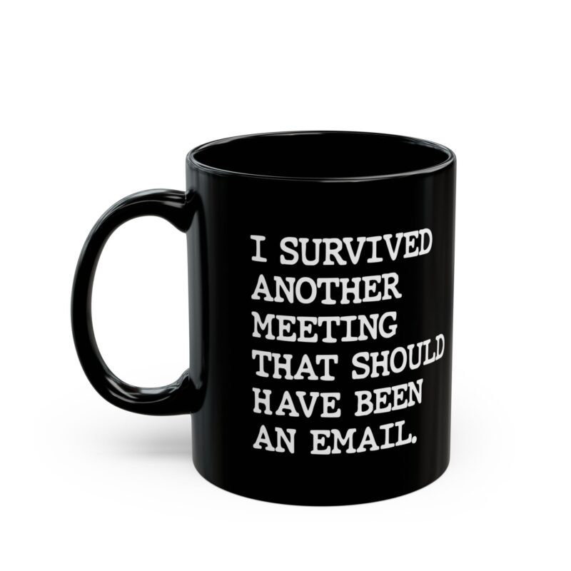 I Survived Another Meeting That Should Have Been An Email Black Mug