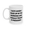 I Hate When I Wake Up In The Morning And Donald Trump Is President Mug