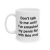 Don't Talk To Me Until I've Smashed My Penis Flat With This Mug