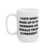 I Hate When I Wake Up In The Morning And Donald Trump Is President Mug