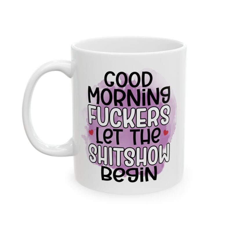 Good Morning Fuckers Let The Shitshow Begin Mug