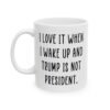 I Love It When I Wake Up And Trump Is Not President Mug