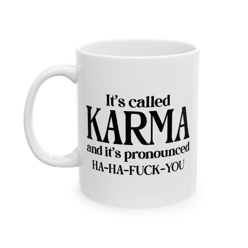 It's Called Karma And It's Pronounced Ha Ha Fuck You Mug