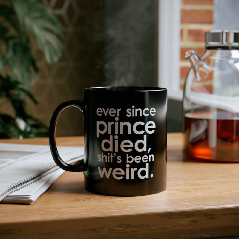 Ever Since Prince Died Shit's Been Weird Black Mug