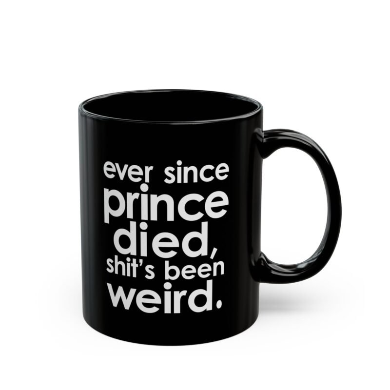 Ever Since Prince Died Shit's Been Weird Black Mug