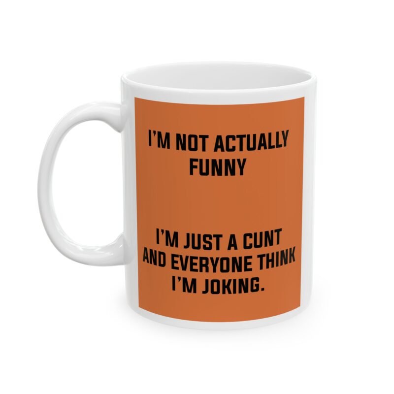 I’m Not Actually Funny I’m Just A Cunt And Everyone Think I’m Joking Mug