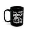 Ever Since Prince Died Shit's Been Weird Black Mug