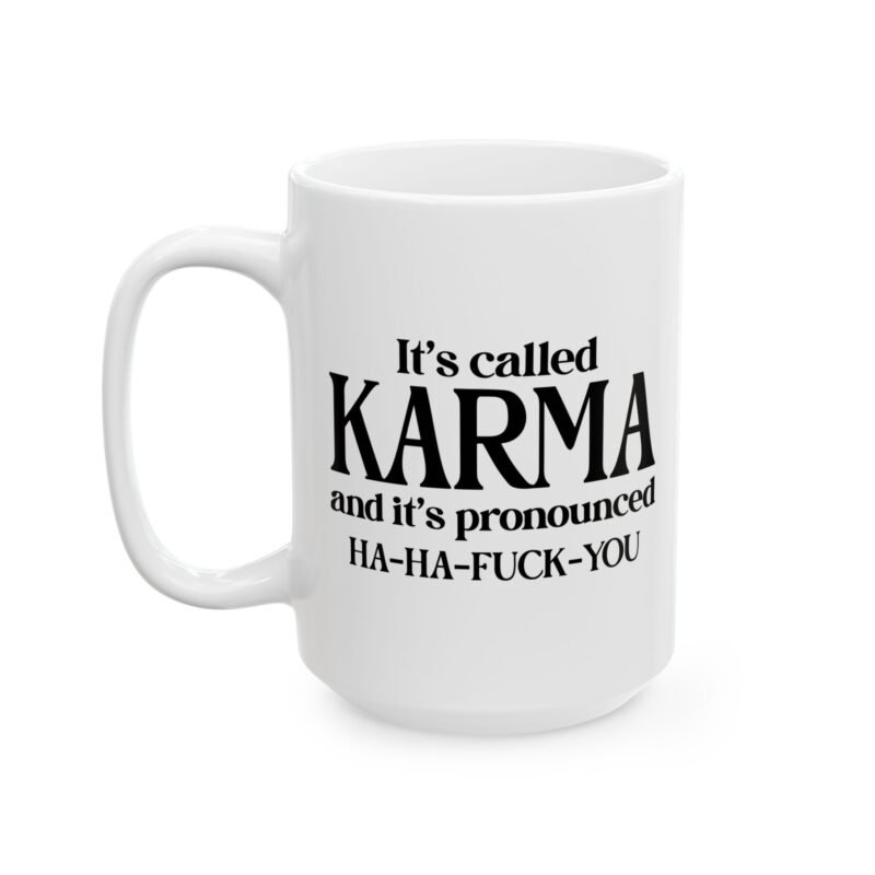 It's Called Karma And It's Pronounced Ha Ha Fuck You Mug