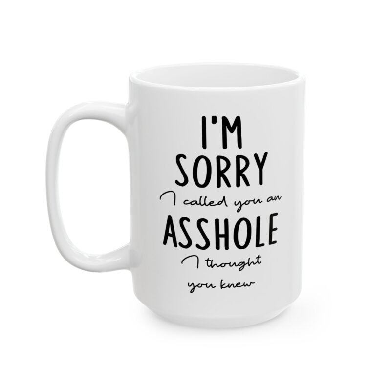 I'm Sorry I Called You An Asshole I Thought You Knew Mug