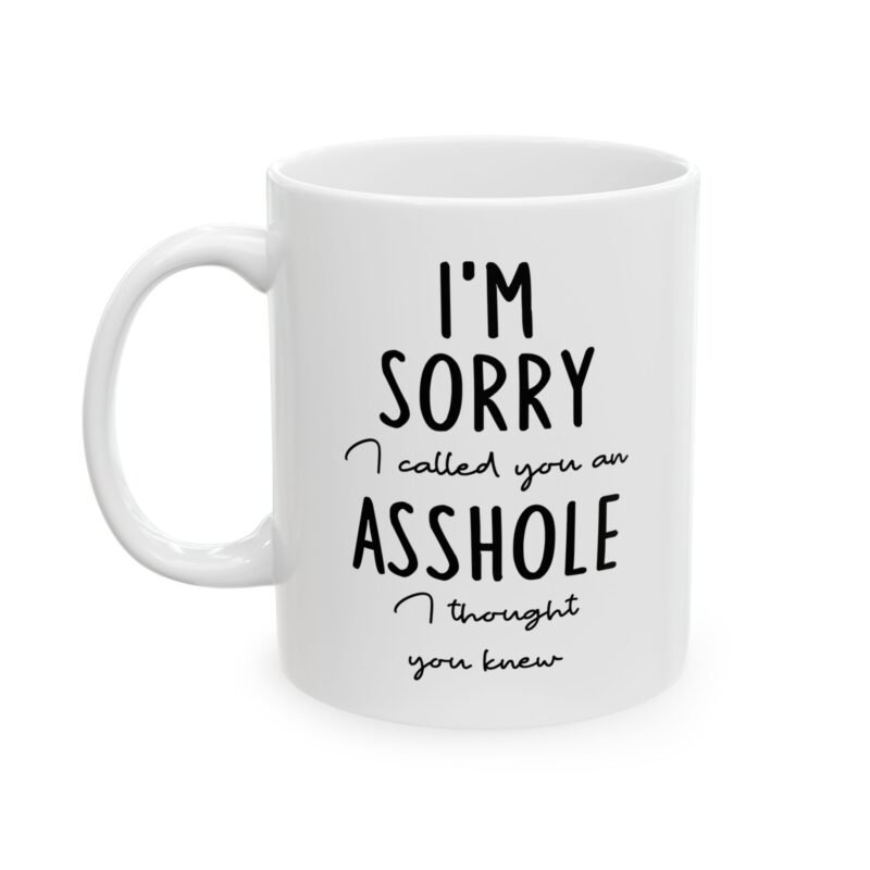 I'm Sorry I Called You An Asshole I Thought You Knew Mug