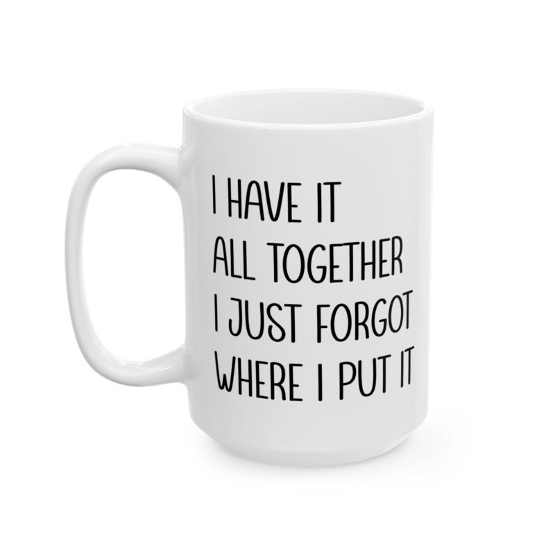 I Have It All Together I Just Forgot Where I Put It Mug