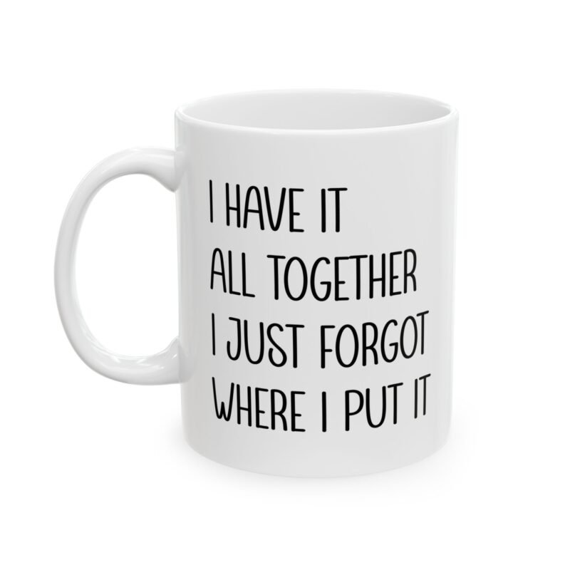 I Have It All Together I Just Forgot Where I Put It Mug