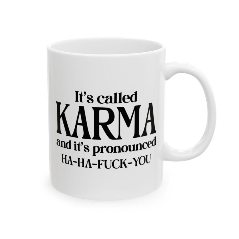 It's Called Karma And It's Pronounced Ha Ha Fuck You Mug