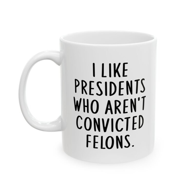 I Like Presidents Who Aren't Convicted Felons Mug