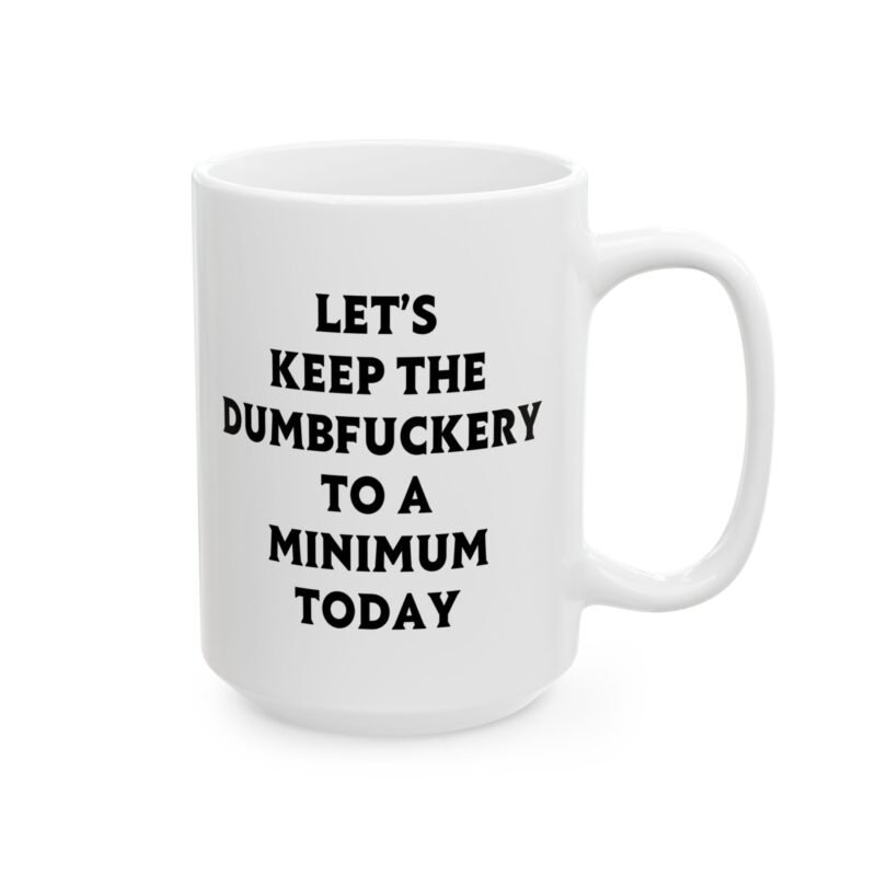 Let's Keep The Dumbfuckery To A Minimum Today Mug