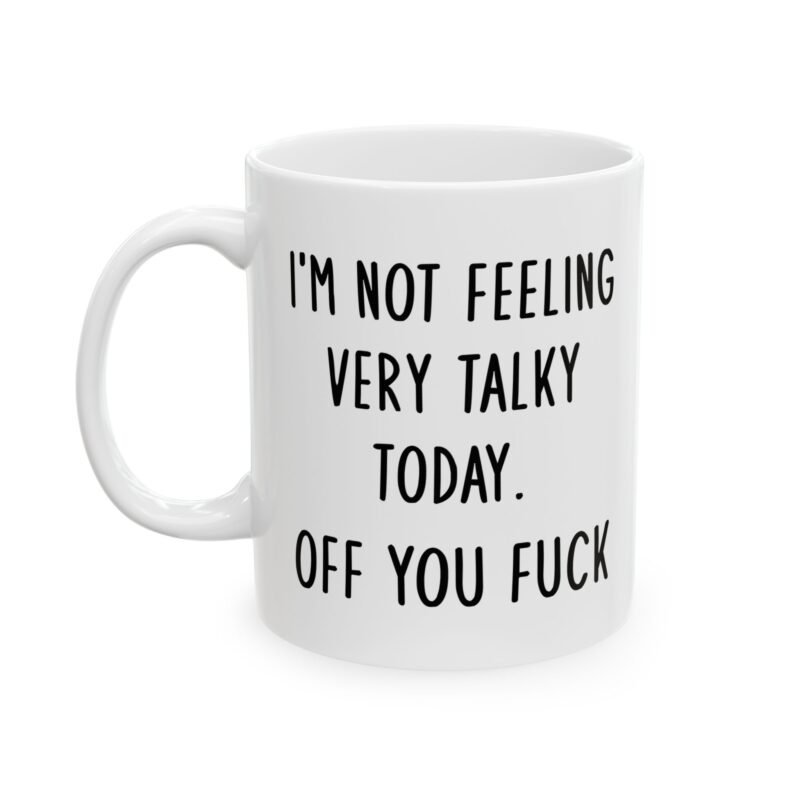 I’m Not Feeling Very Talky Today Off You Fuck Mug