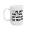 Let Me Drop Everything And Work On Your Problem Mug