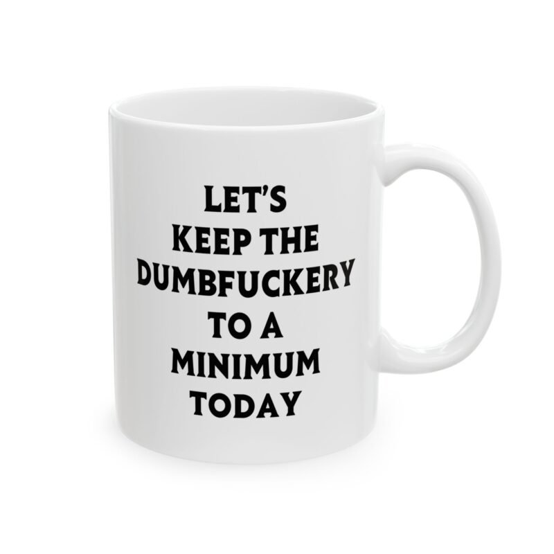 Let's Keep The Dumbfuckery To A Minimum Today Mug