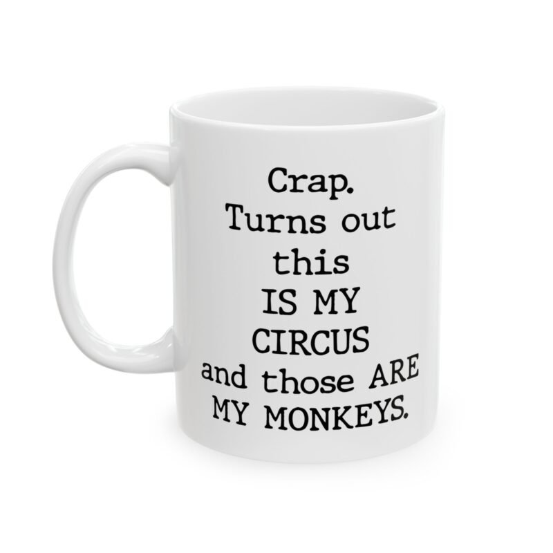 Crap Turns Out This Is My Circus And Those Are My Monkeys Mug