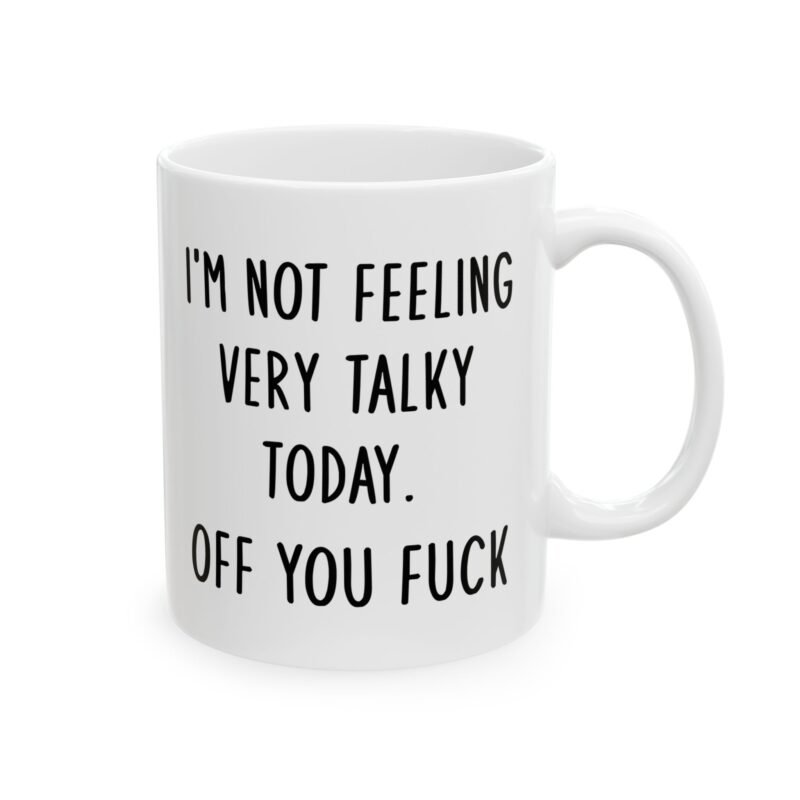 I’m Not Feeling Very Talky Today Off You Fuck Mug