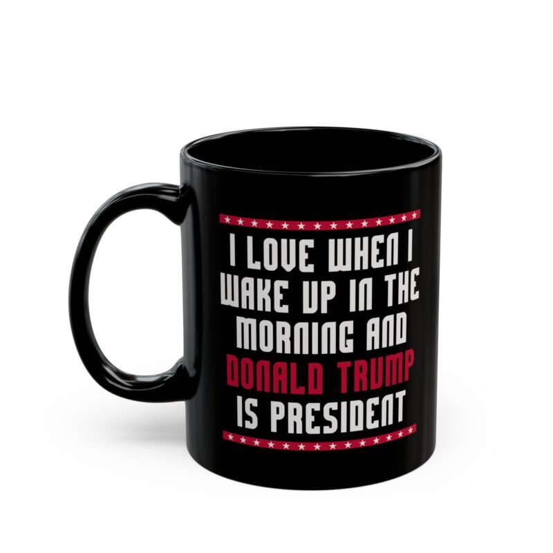 I Love When I Wake Up In The Morning And Donald Trump Is President Mug