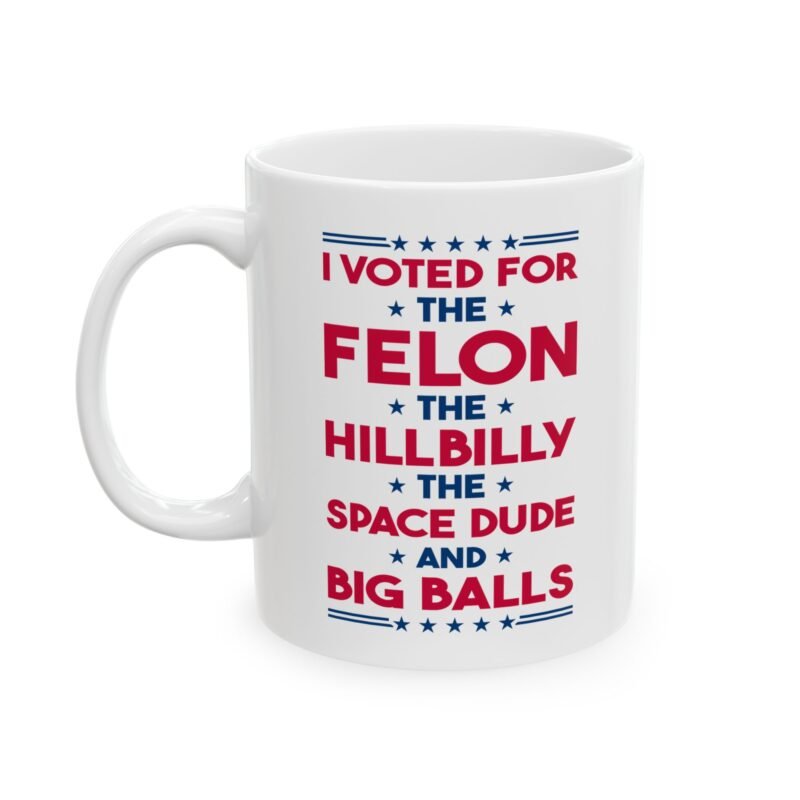 I Voted for the Felon Hillbilly Space Dude & BIG Balls Mug