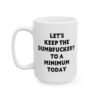 Let's Keep The Dumbfuckery To A Minimum Today Mug