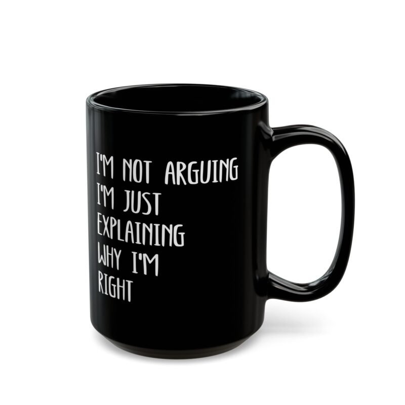 I'm Not Arguing I'm Just Explaining Why I'm Right mug