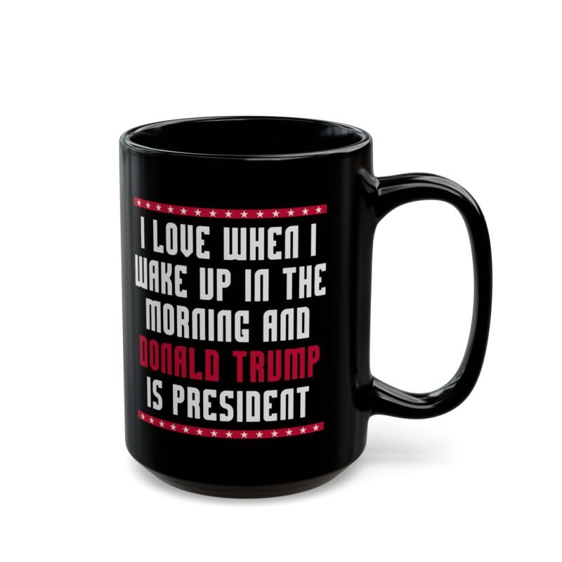 I Love When I Wake Up In The Morning And Donald Trump Is President Mug