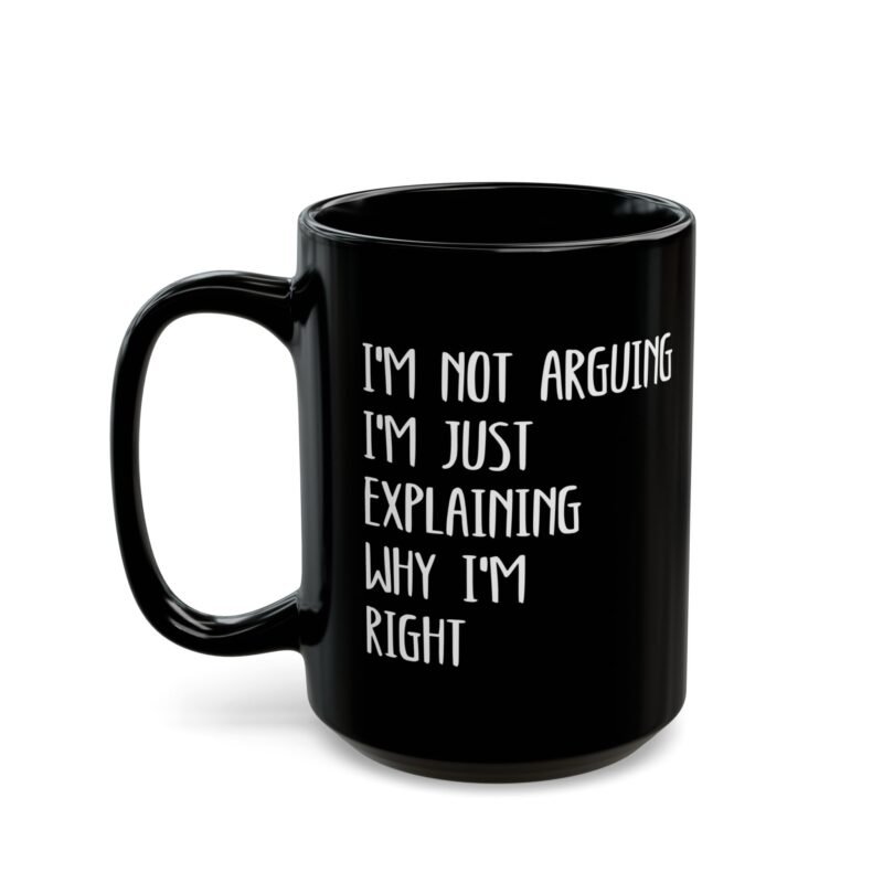 I'm Not Arguing I'm Just Explaining Why I'm Right mug