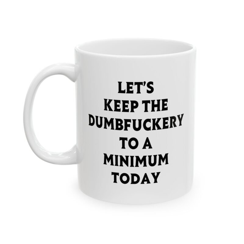 Let's Keep The Dumbfuckery To A Minimum Today Mug