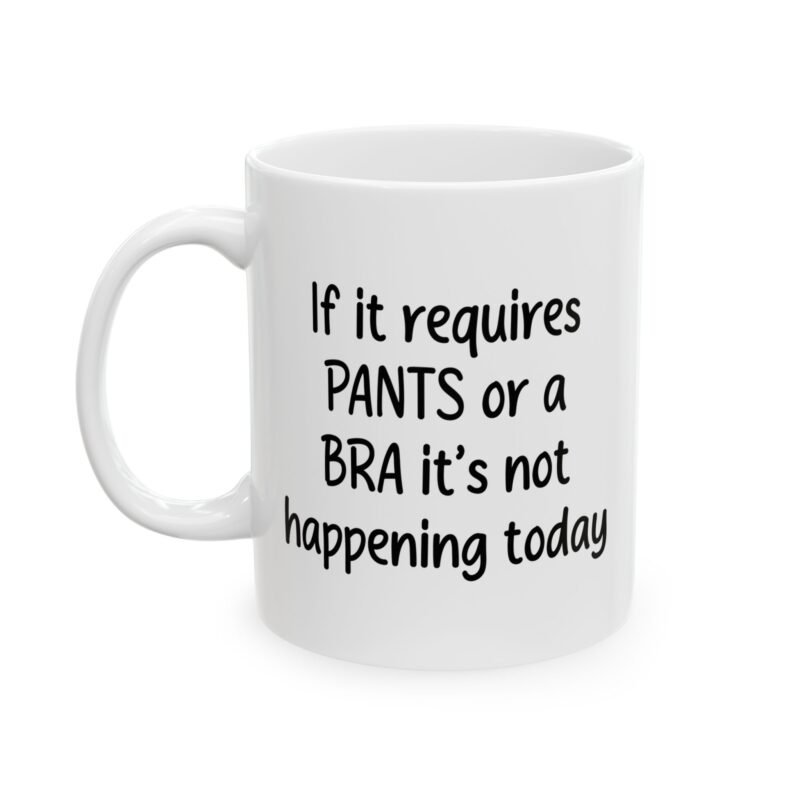 If It Requires Pants Or A Bra It's Not Happening Today Mug