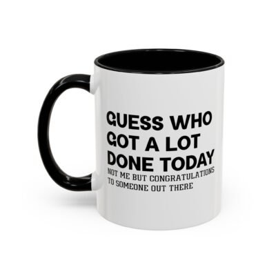 Guess Who Got A Lot Done Today Not Me But Congratulations To Someone Out There Mug