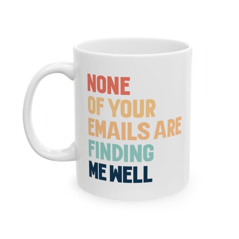 None of Your Emails Are Finding Me Well mug