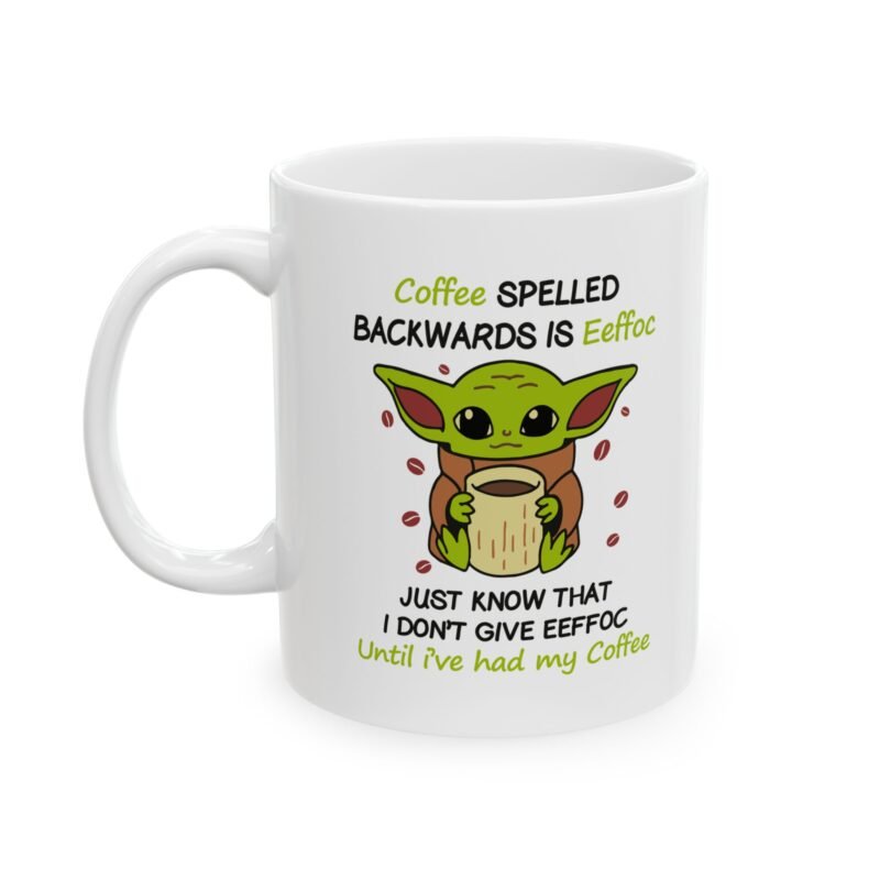 Coffee Spelled Backwards Is Eeffoc I Don't Give Eeffoc Until I've Had My Coffee Baby Yoda Mug