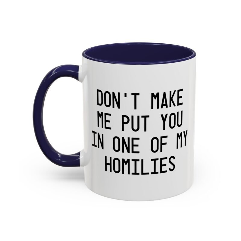 Don't Make Me Put You In One Of My Homilies Mug