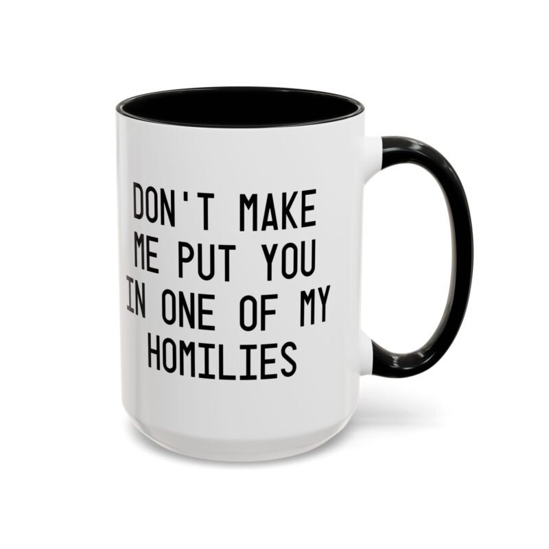 Don't Make Me Put You In One Of My Homilies Mug