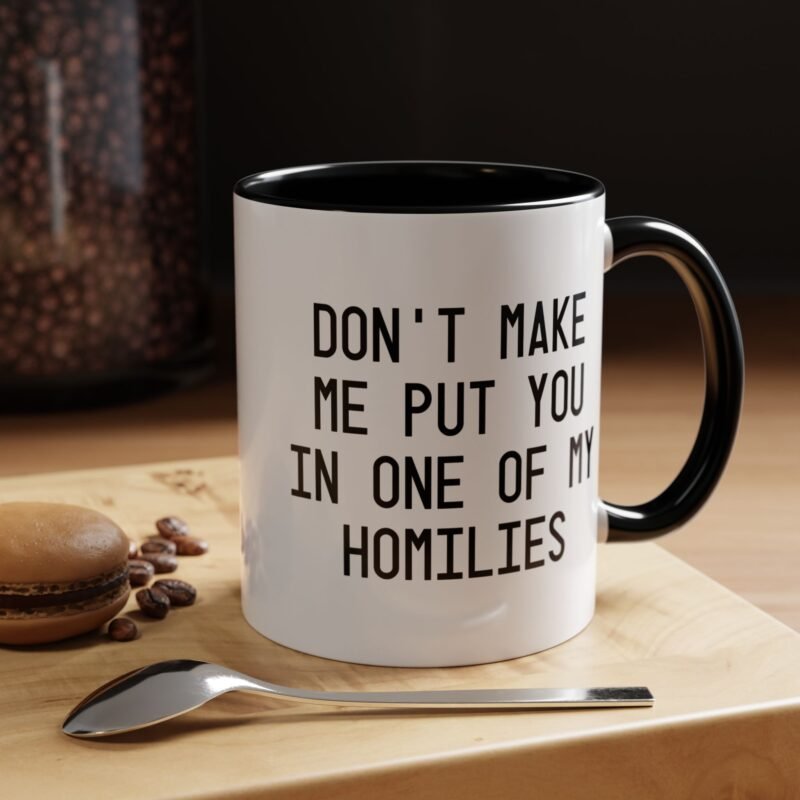 Don't Make Me Put You In One Of My Homilies Mug