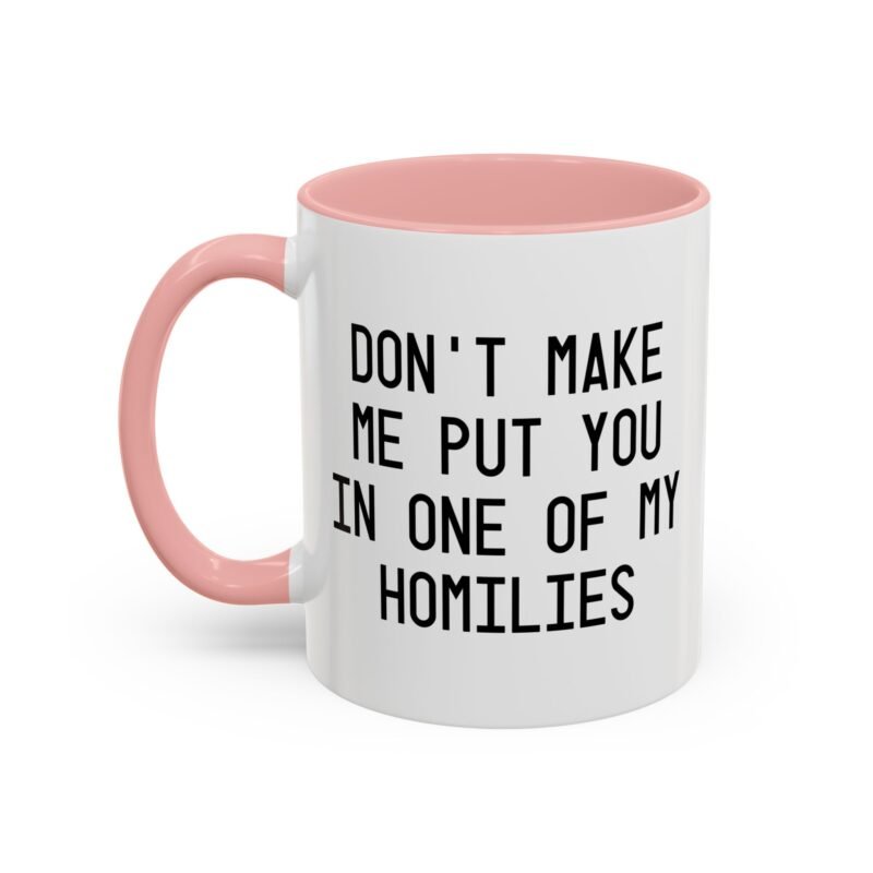 Don't Make Me Put You In One Of My Homilies Mug