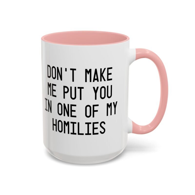 Don't Make Me Put You In One Of My Homilies Mug