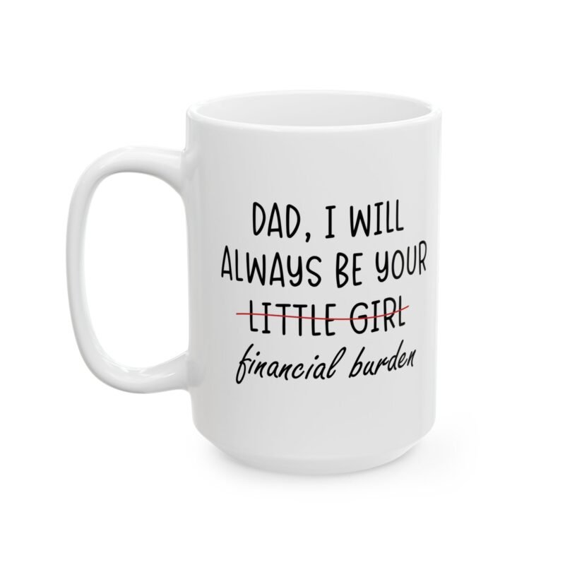 Dad I Will Always Be Your Little Girl Financial Burden Mug