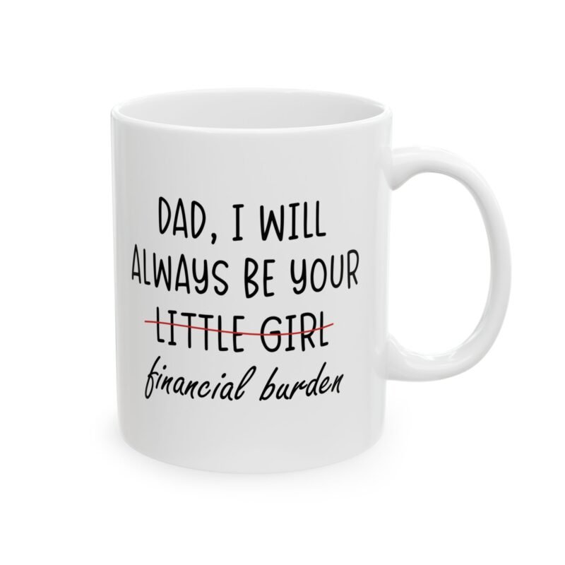 Dad I Will Always Be Your Little Girl Financial Burden Mug